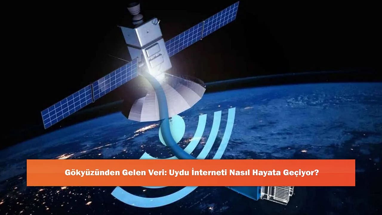 Gökyüzünden Gelen Veri: Uydu İnterneti Nasıl Hayata Geçiyor?