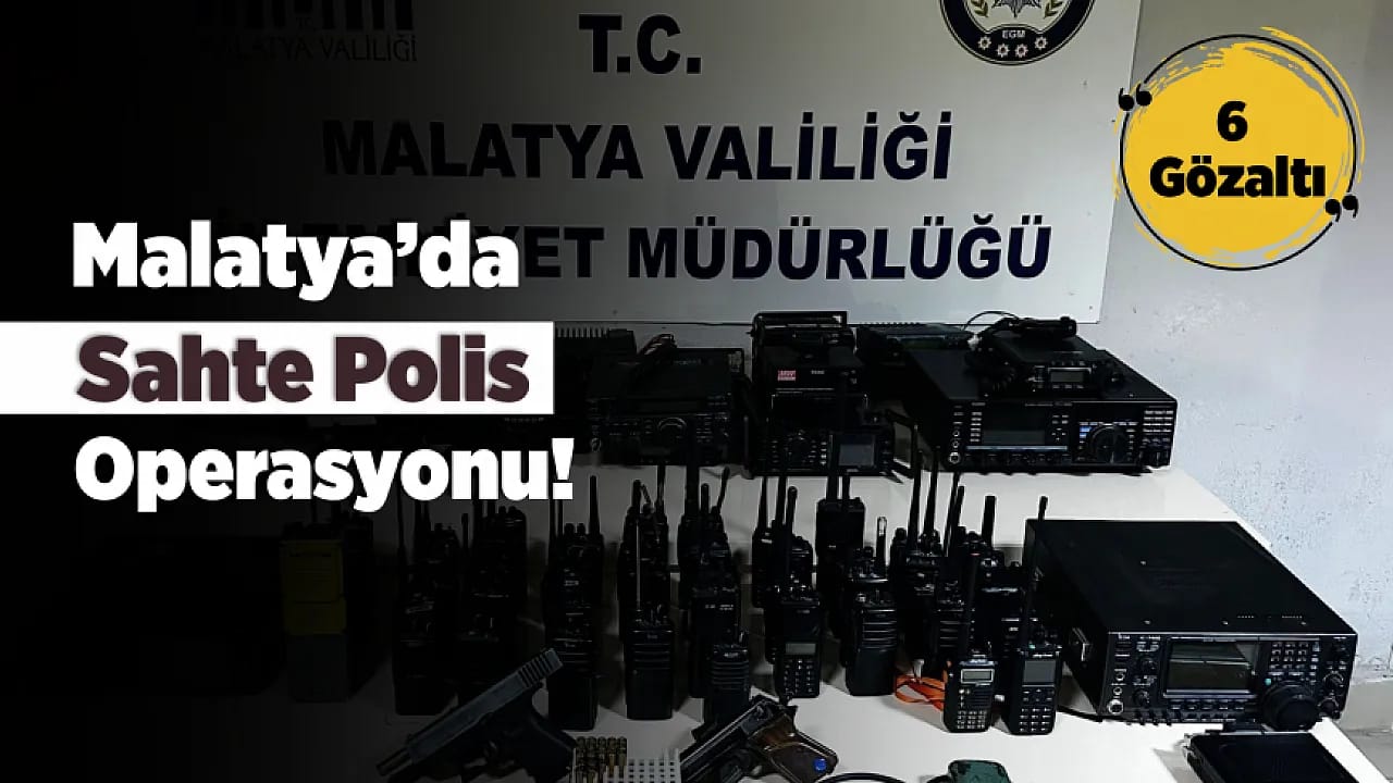 Malatya'da Sahte Polis İzlenimi Veren 6 Kişi Operasyonla Yakalandı!