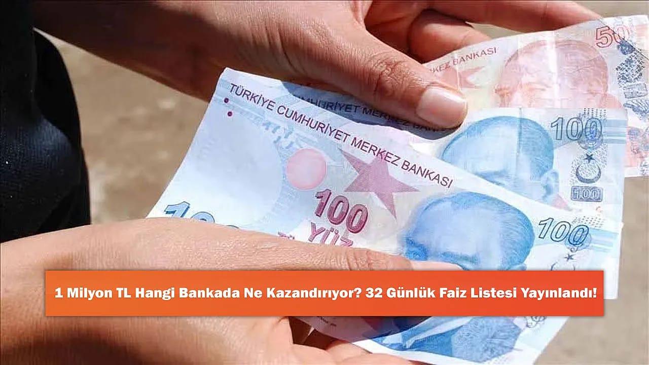 1 Milyon TL Hangi Bankada Ne Kazandırıyor? 32 Günlük Faiz Listesi Yayınlandı!