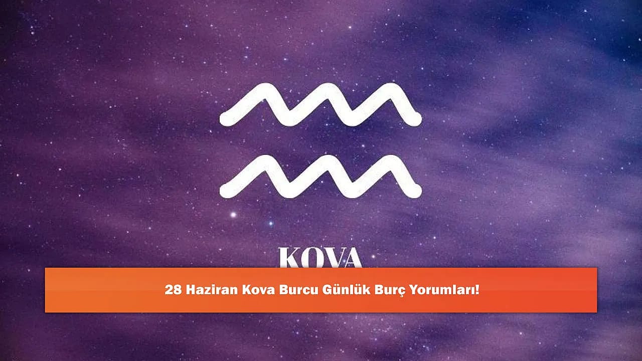 28 Haziran Kova Burcu Günlük Burç Yorumları!