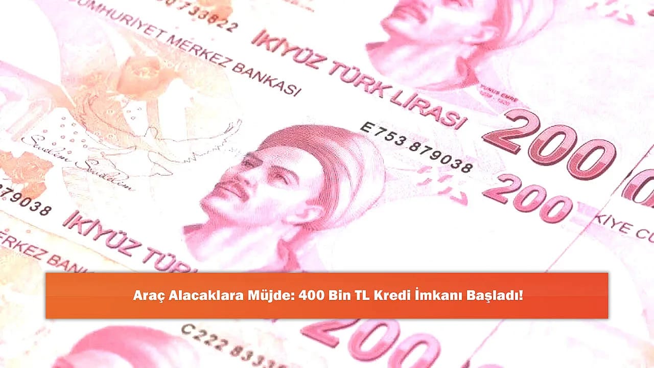 Araç Alacaklara Müjde: 400 Bin TL Kredi İmkanı Başladı!