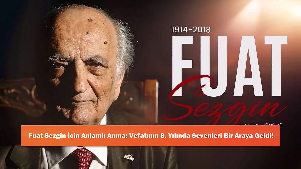 Fuat Sezgin İçin Anlamlı Anma: Vefatının 8. Yılında Sevenleri Bir Araya Geldi!