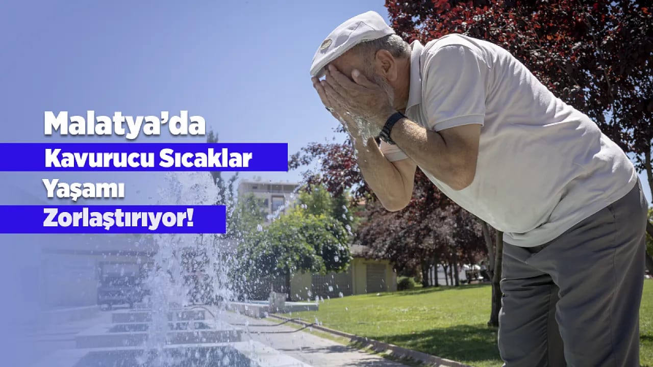 Malatya'da Kavurucu Sıcaklar Hayatı Olumsuz Etkiliyor