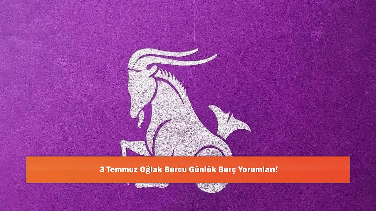 3 Temmuz Oğlak Burcu Günlük Burç Yorumları!