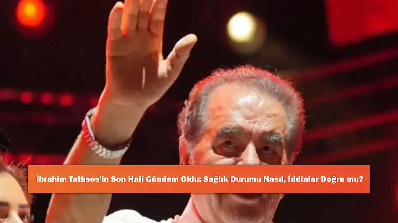 İbrahim Tatlıses'in Son Hali Gündem Oldu: Sağlık Durumu Nasıl, İddialar Doğru mu?