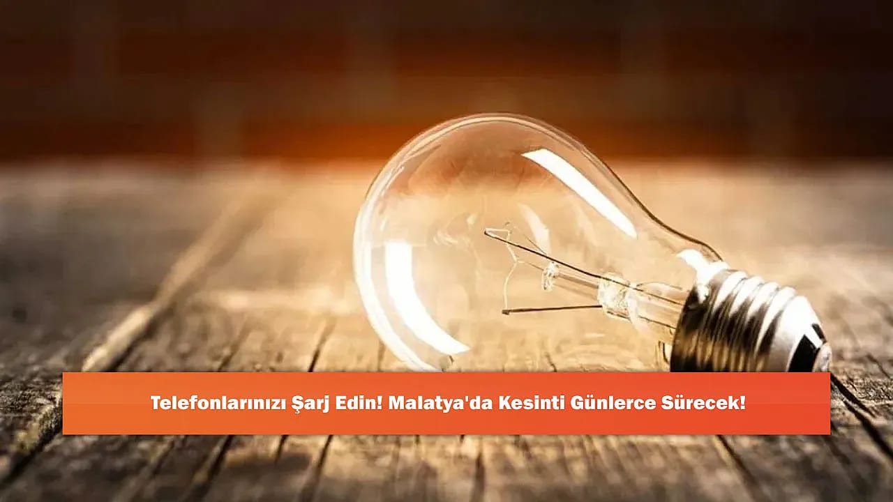 Telefonlarınızı Şarj Edin! Malatya'da Kesinti Günlerce Sürecek!