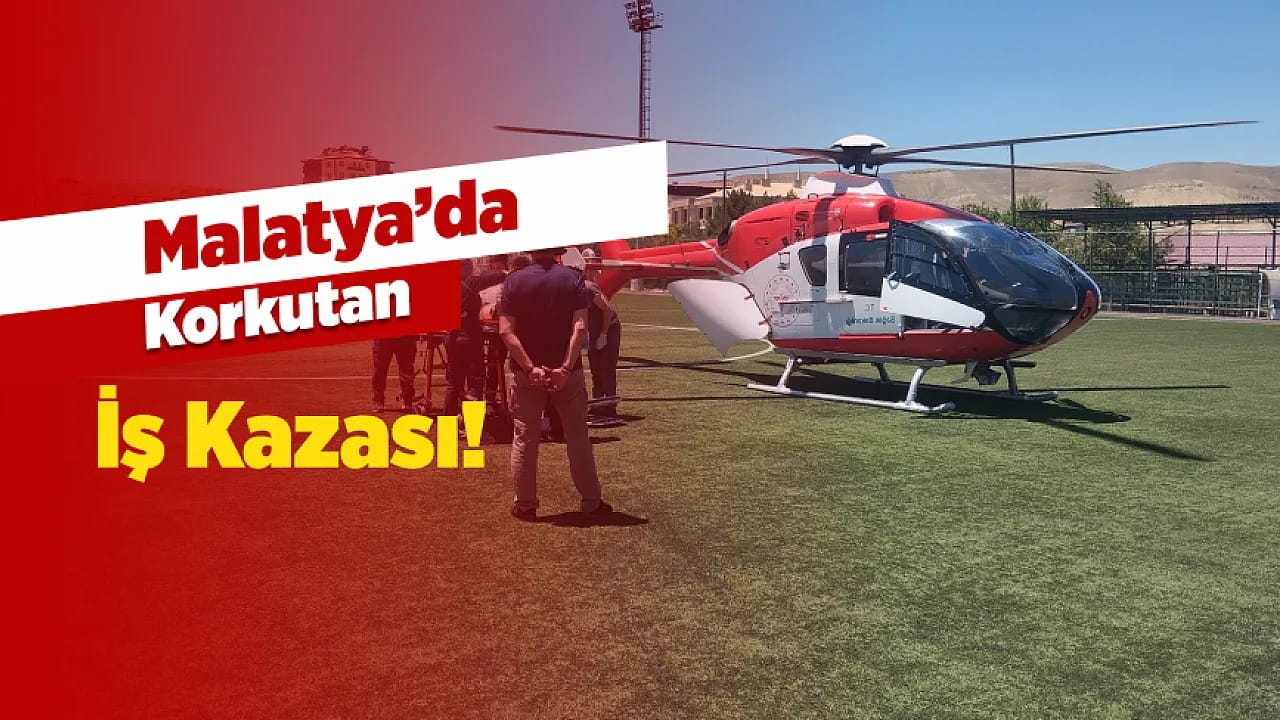 Darende'de İş Kazası! Kopan Parmak İçin Dakikalarla Yarışıldı