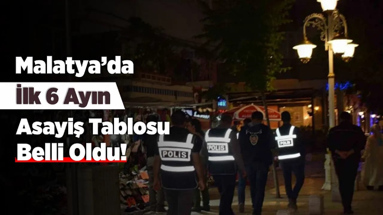 Malatya'da Suçla Mücadelede İlk 6 Ayın Bilançosu!