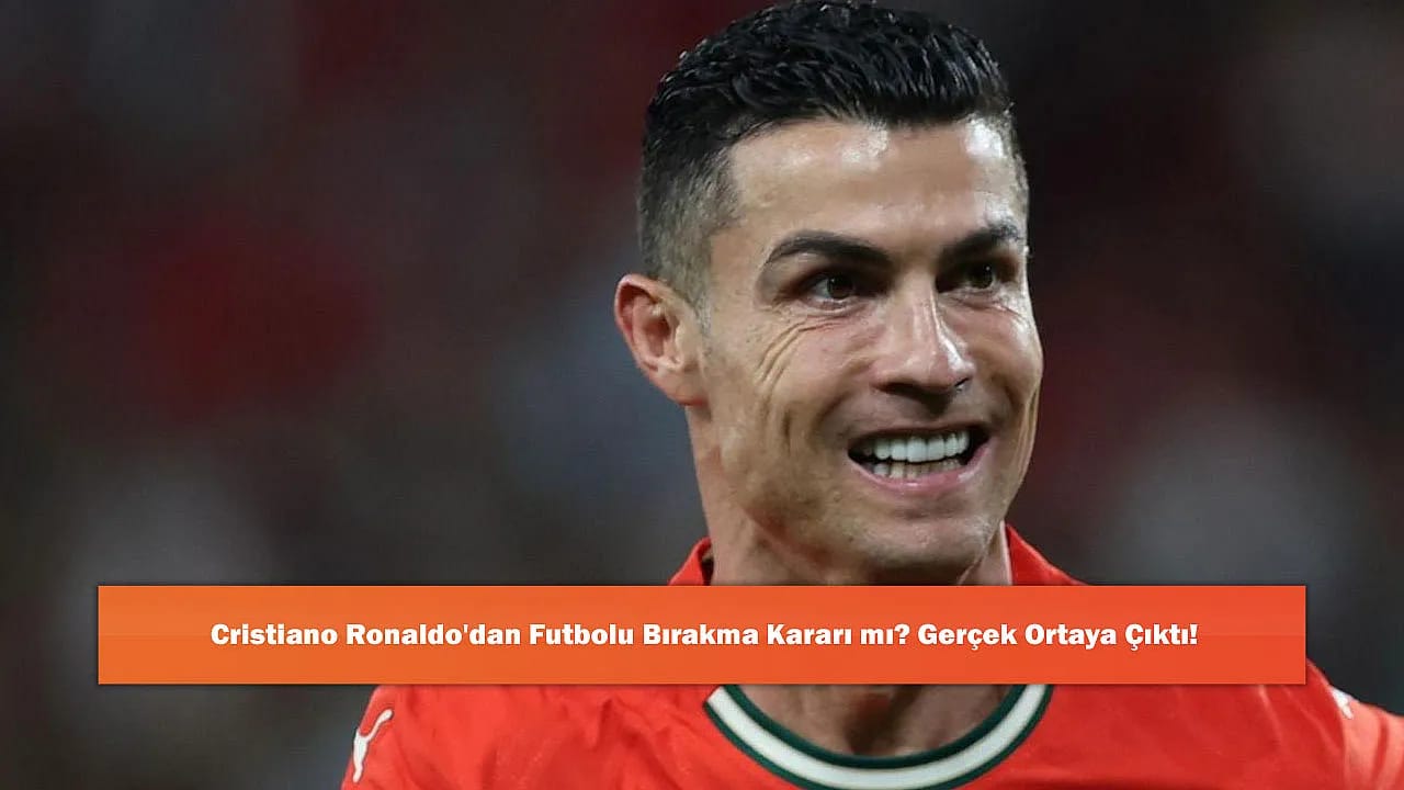 Cristiano Ronaldo'dan Futbolu Bırakma Kararı mı? Gerçek Ortaya Çıktı!