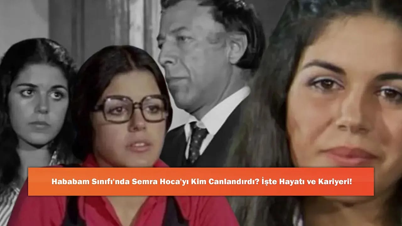 Hababam Sınıfı'nda Semra Hoca'yı Kim Canlandırdı? İşte Hayatı ve Kariyeri!