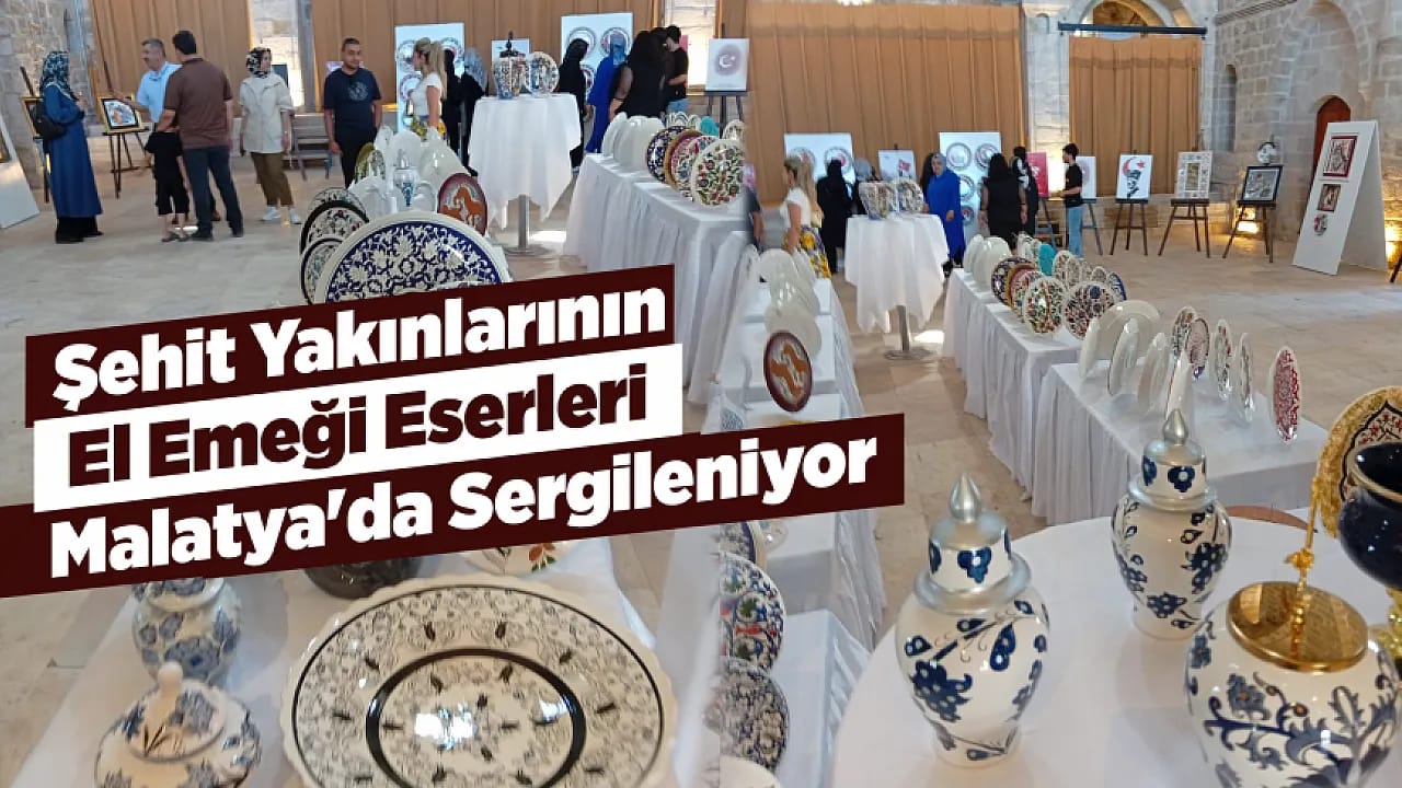Malatya'da Şehit Yakınları ve Gazilerin Eserleri Görücüye Çıktı!