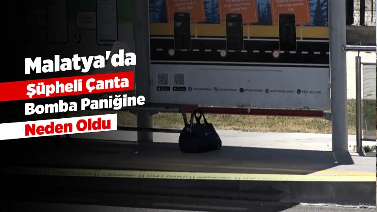 Malatya'da Bomba Paniği! Şüpheli Çantanın Gerçeği Son Anda Ortaya Çıktı