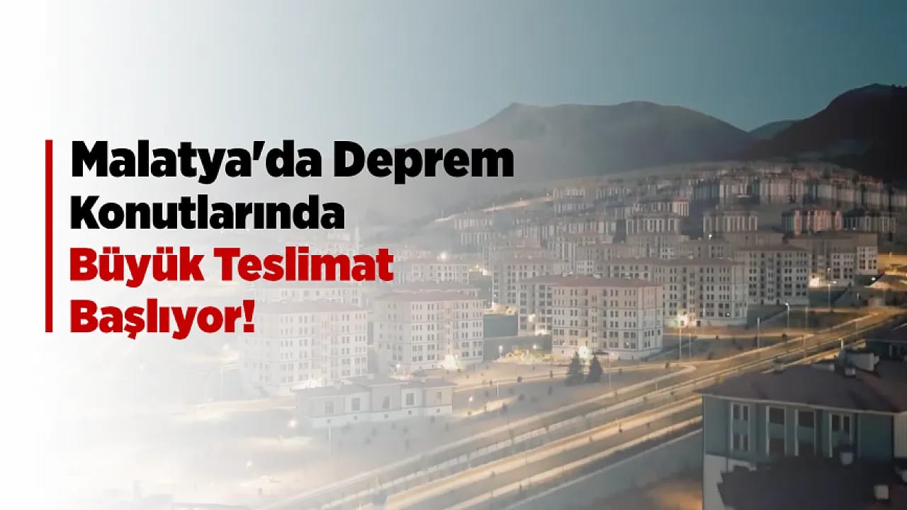 Malatya'da Büyük Gün! Teslimatlar Başlıyor