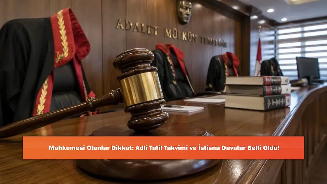 Mahkemesi Olanlar Dikkat: Adli Tatil Takvimi ve İstisna Davalar Belli Oldu!