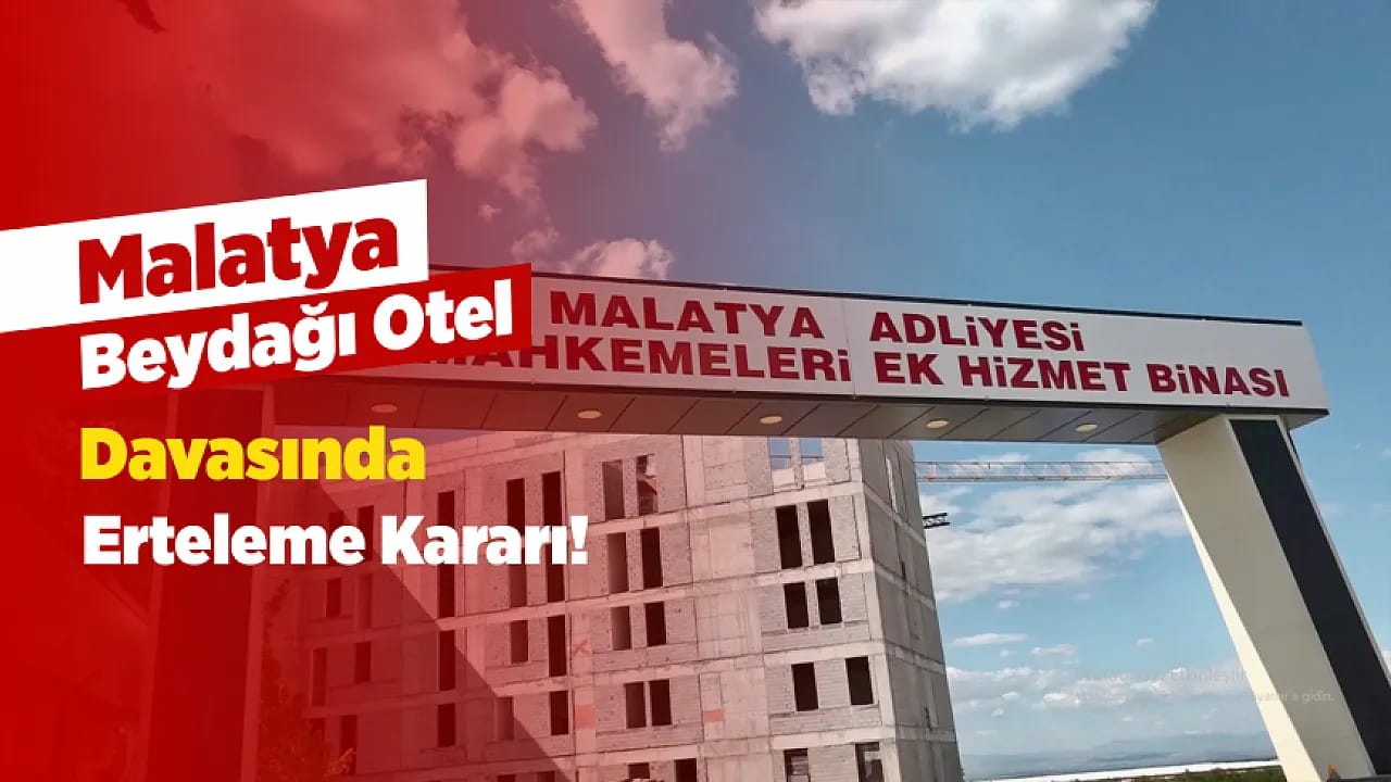 Malatya Beydağı Otel Dosyasında, Duruşma Kasım Ayına Ertelendi!
