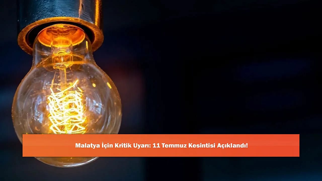 Malatya İçin Kritik Uyarı: 11 Temmuz Kesintisi Açıklandı!