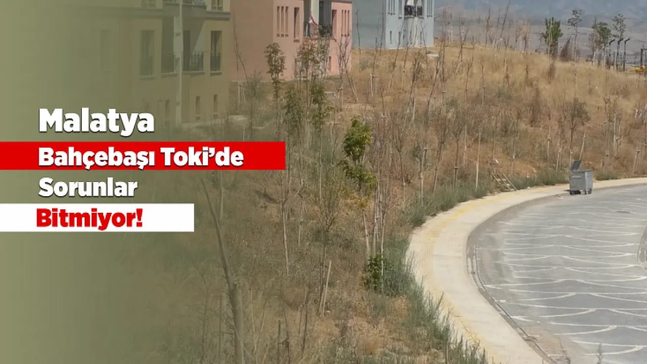 Malatya Bahçebaşı Toki Konutlarında Yaşamı Zorlaştıran Sorunlar Bitmiyor