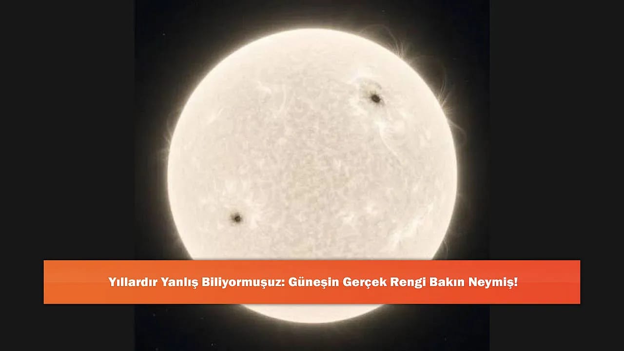 Yıllardır Yanlış Biliyormuşuz: Güneşin Gerçek Rengi Bakın Neymiş!