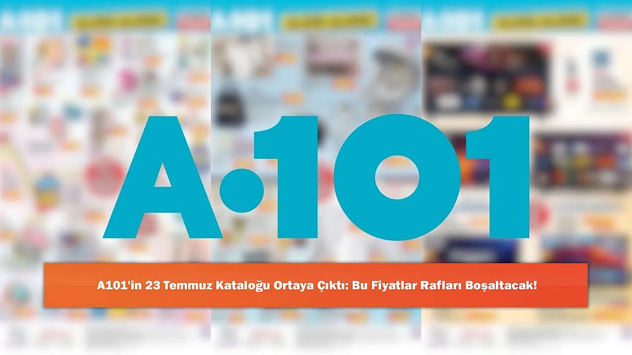 A101'in 23 Temmuz Kataloğu Ortaya Çıktı: Bu Fiyatlar Rafları Boşaltacak!