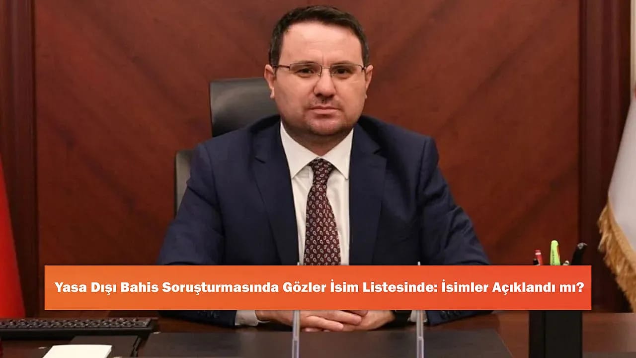 Yasa Dışı Bahis Soruşturmasında Gözler İsim Listesinde: İsimler Açıklandı mı?