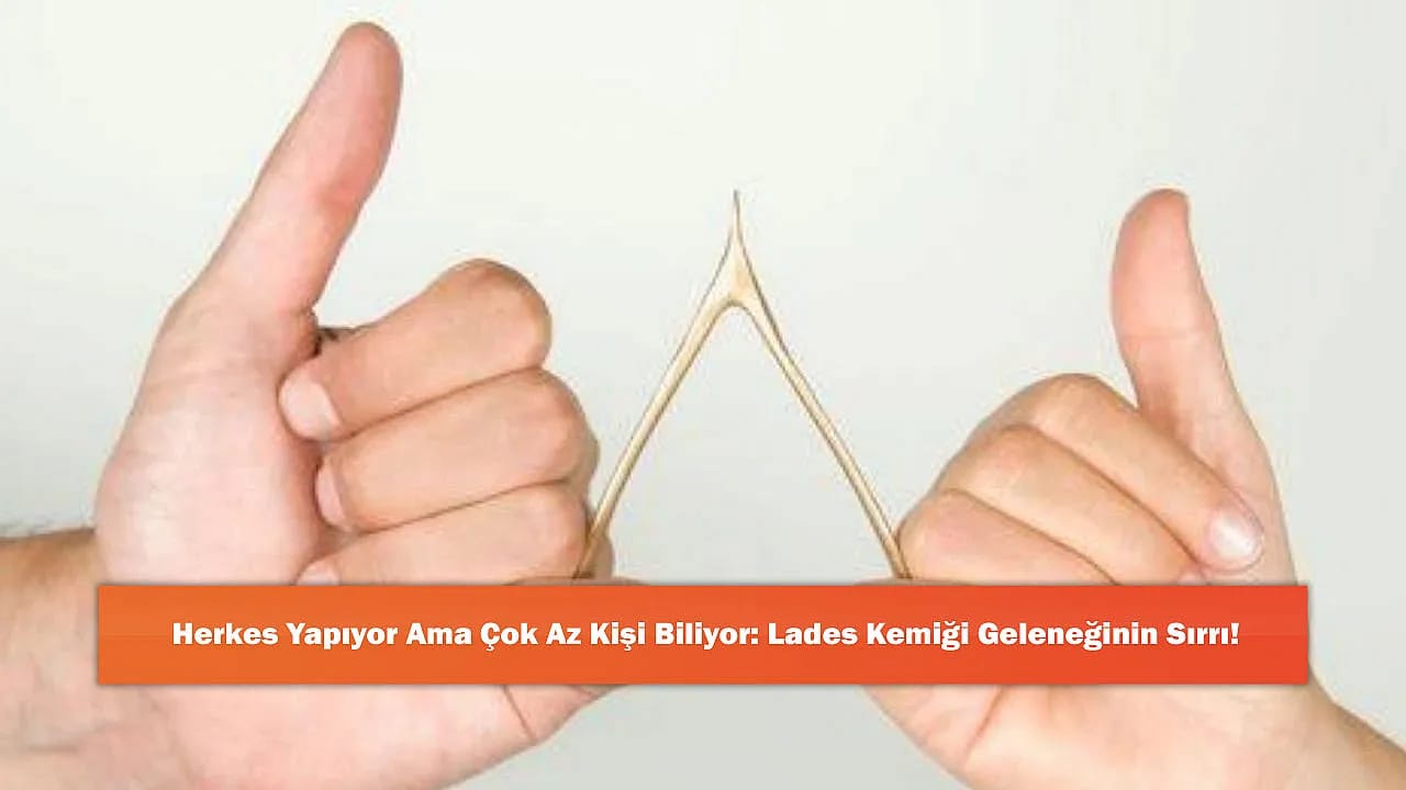 Herkes Yapıyor Ama Çok Az Kişi Biliyor: Lades Kemiği Geleneğinin Sırrı!