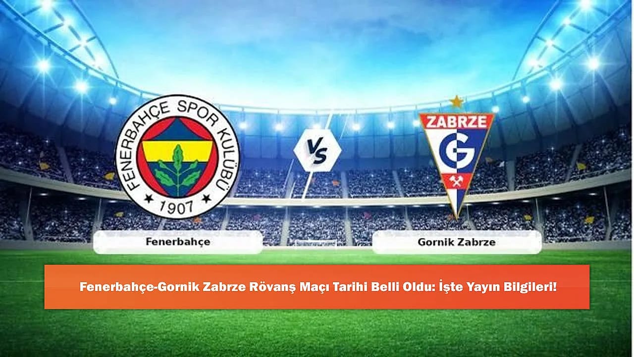 Fenerbahçe-Gornik Zabrze Rövanş Maçı Tarihi Belli Oldu: İşte Yayın Bilgileri!