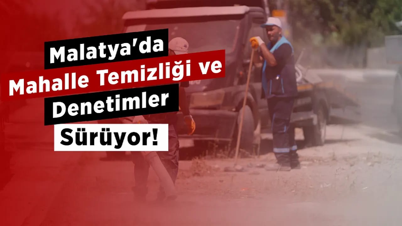 Malatya'da Battalgazi'de Mahalle Temizliği Ve Pazar Denetimleri Aralıksız Devam Ediyor!