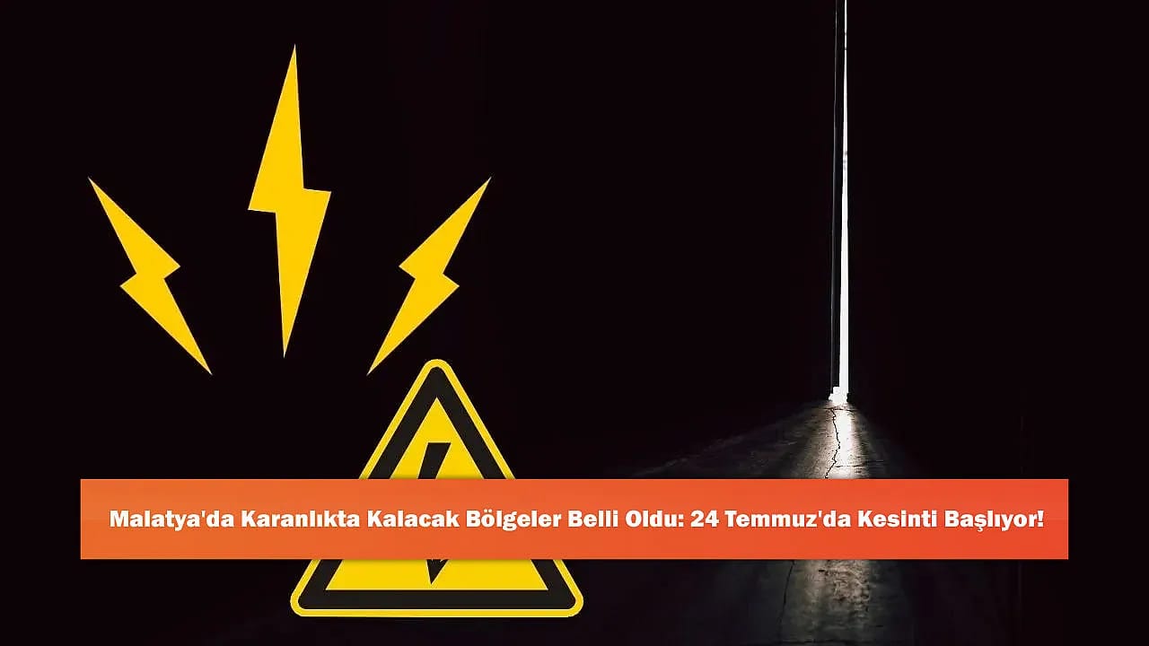 Malatya'da Karanlıkta Kalacak Bölgeler Belli Oldu: 24 Temmuz'da Kesinti Başlıyor!