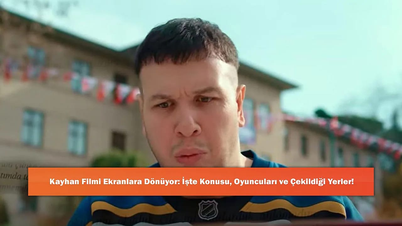 Kayhan Filmi Ekranlara Dönüyor: İşte Konusu, Oyuncuları ve Çekildiği Yerler!
