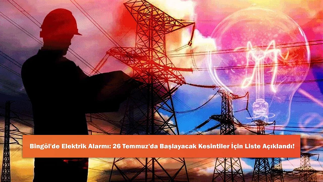 Bingöl'de Elektrik Alarmı: 26 Temmuz'da Başlayacak Kesintiler İçin Liste Açıklandı!