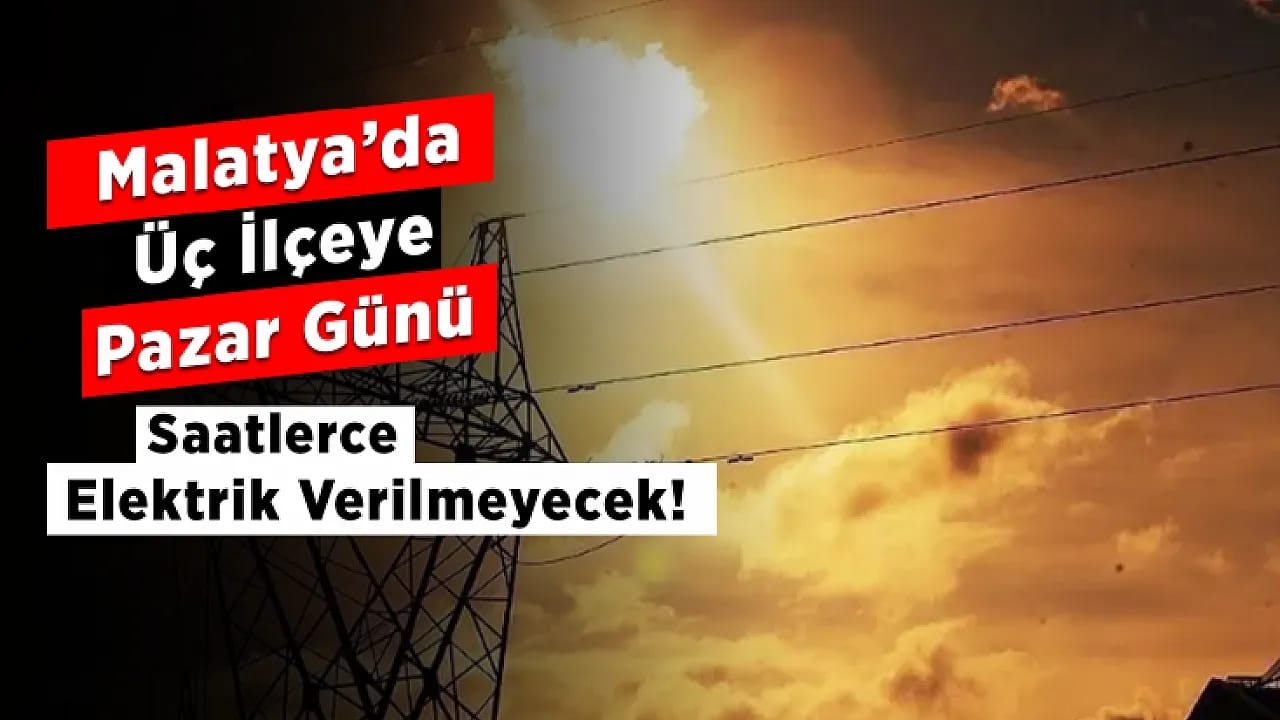 Malatya'da Pazar Günü Elektrik Kesintisi! Bu Mahallelerde 8 Saat Enerji Verilemeyecek