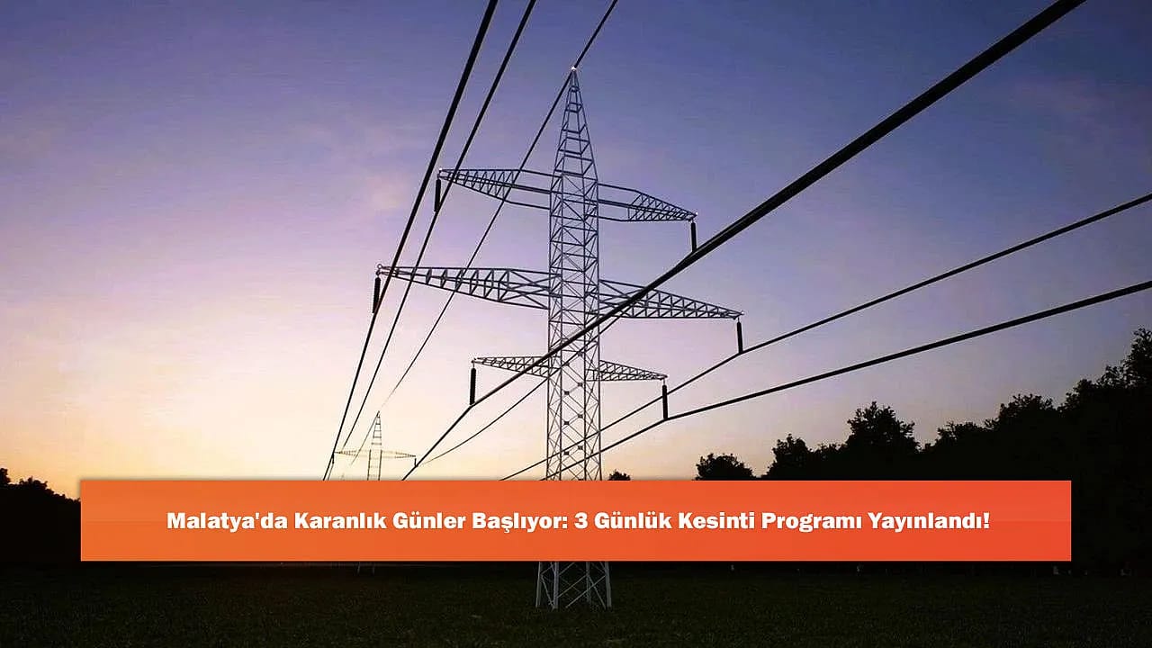 Malatya'da Karanlık Günler Başlıyor: 3 Günlük Kesinti Programı Yayınlandı!