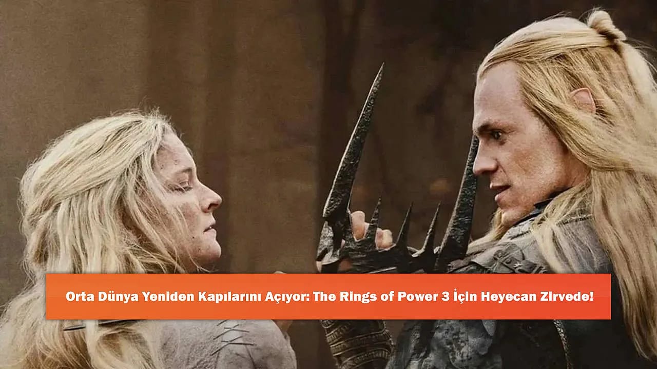 Orta Dünya Yeniden Kapılarını Açıyor: The Rings of Power 3 İçin Heyecan Zirvede!