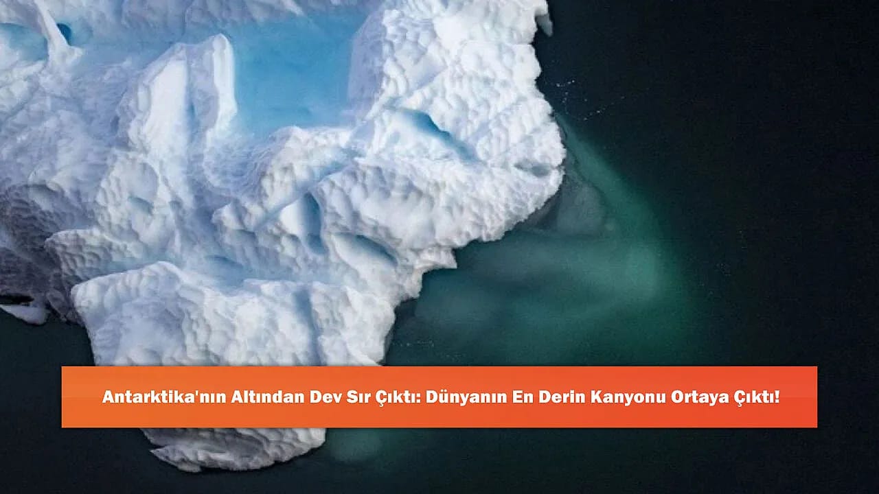 Antarktika'nın Altından Dev Sır Çıktı: Dünyanın En Derin Kanyonu Ortaya Çıktı!