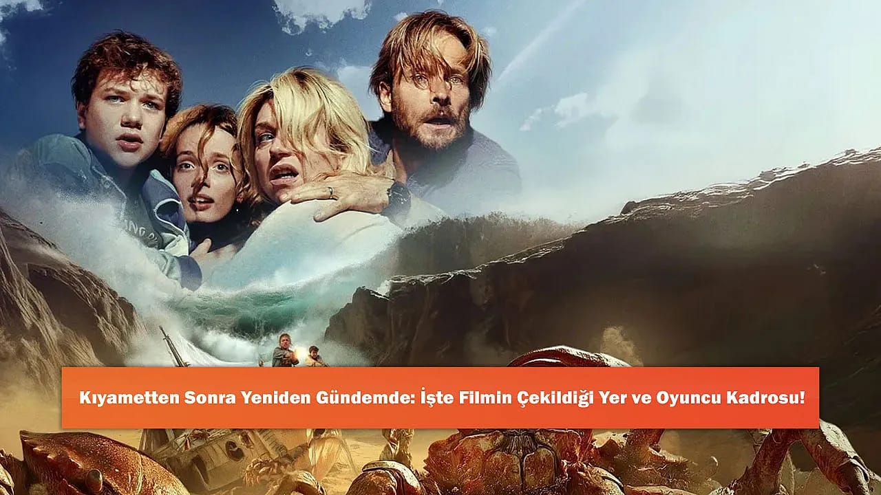 Kıyametten Sonra Yeniden Gündemde: İşte Filmin Çekildiği Yer ve Oyuncu Kadrosu!