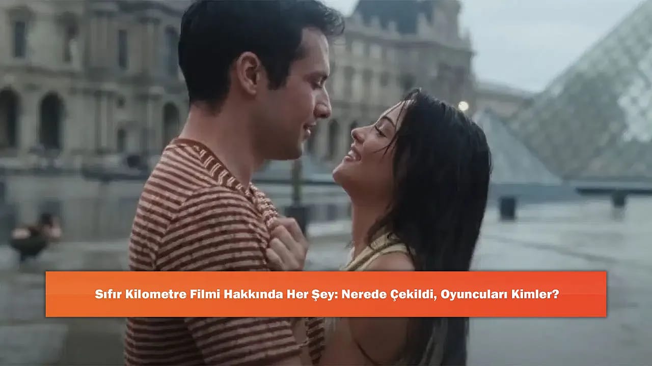 Sıfır Kilometre Filmi Hakkında Her Şey: Nerede Çekildi, Oyuncuları Kimler?