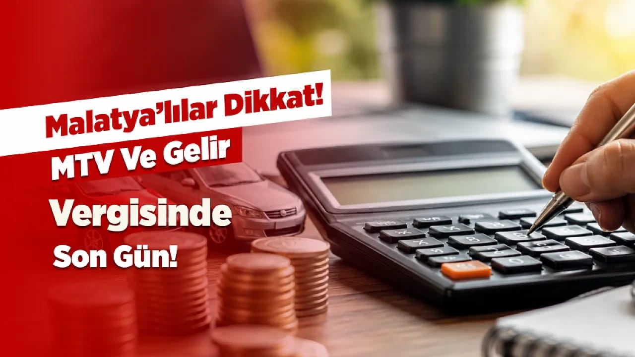 Malatyalılar İçin Kritik Uyarı! MTV Ve Gelir Vergisi'nde Süre Doluyor