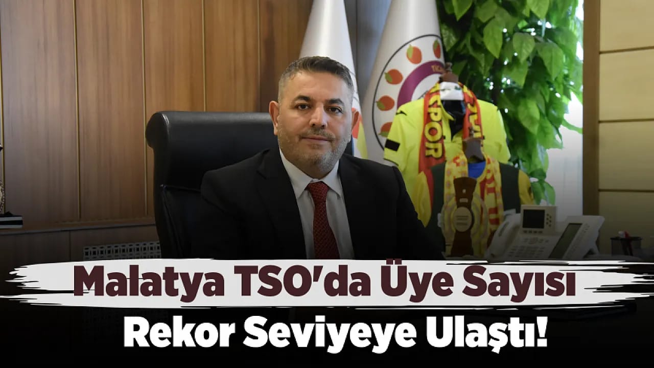 Malatya TSO'dan Üye Sayısı Açıklaması! 8 Yılda Büyük Artış Yaşandı