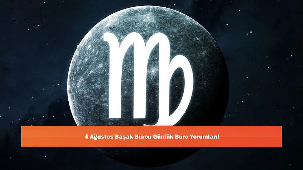 4 Ağustos Başak Burcu Günlük Burç Yorumları!