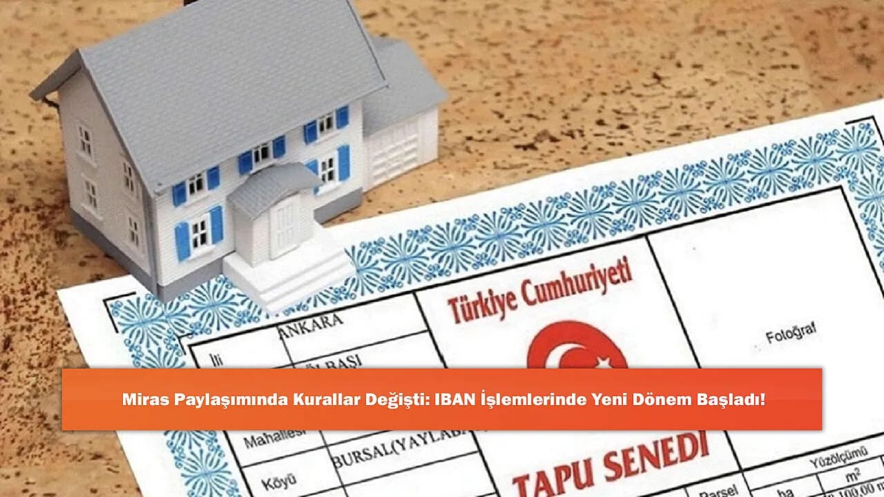 Miras Paylaşımında Kurallar Değişti: IBAN İşlemlerinde Yeni Dönem Başladı!
