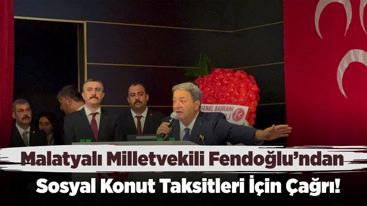 Malatyalı Milletvekili Fendoğlu'ndan Sosyal Konut Taksitleri Gündemde!