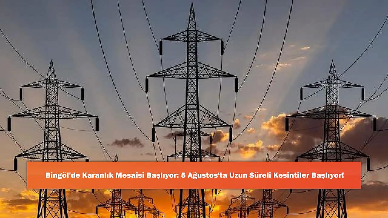 Bingöl'de Karanlık Mesaisi Başlıyor: 5 Ağustos'ta Uzun Süreli Kesintiler Başlıyor!