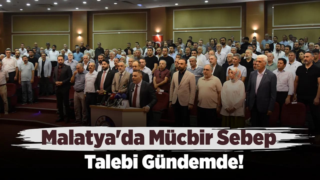 Malatya'da Mücbir Sebep Talebi Yeniden Gündemde! İş Dünyasından Sürenin Uzatılması Çağrısı